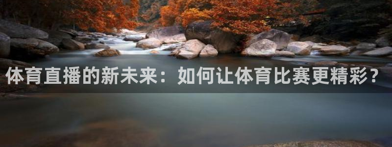88看球直播体育：体育直播的新未来：如何让体育比赛更精彩？